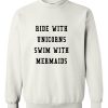 ride with unicorns swim with mermaids sweatshirt