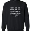 roses are red violets are blue i do my makeup sweatshirt