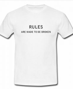 rules are made to be broken t shirt
