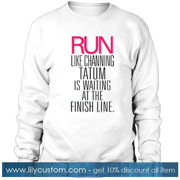 run like channing tatum is at the finish line sweatshirt