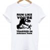run like you're trapped in jurassic park t shirt
