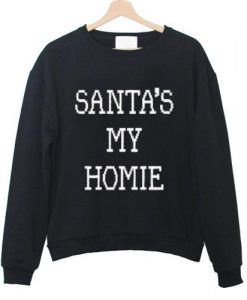 santas my homie Sweatshirt