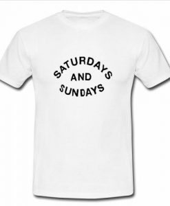 saturday and sunday t shirt