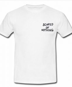 scared of nothing t shirt