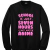 school is just seven hours i can't watch anime sweatshirt