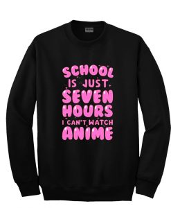 school is just seven hours i can't watch anime sweatshirt