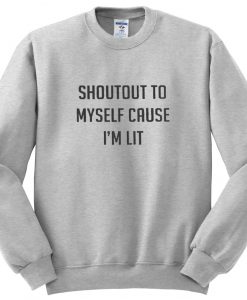 shout out to my self cause i'm lit sweatshirt