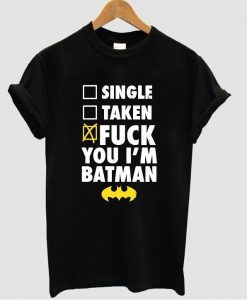 single taken orfuck you i'm batman t shirt