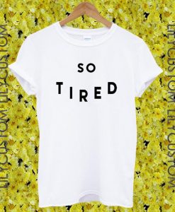so tired tshirt