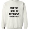 someday i will be president sweatshirt