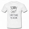 sorry cant i have to walk my unicorn t shirt