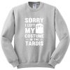 sorry i left my costume in the tardis sweatshirt