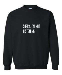 sorry i'm not listening sweatshirt