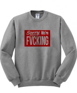 sorry were fvcking sweatshirt