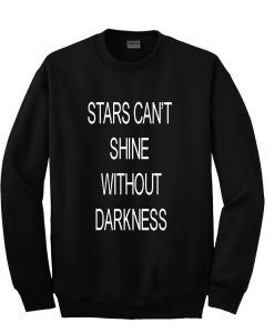 stars can't shine without darkness sweatshirt