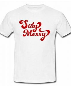 stay messy t shirt