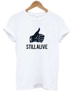 still alive t shirt