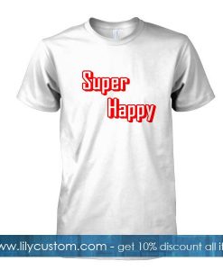 super happy tshirt