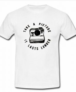 take a picture it lasts longer t shirt