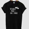 take me home t shirt