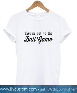 take me out to the ball game tshirt