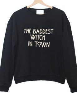 the baddest witch in town sweatshirt