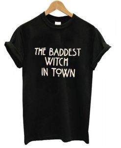 the baddest witch in town tshirt