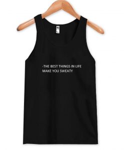 the best things in life make you sweaty tanktop