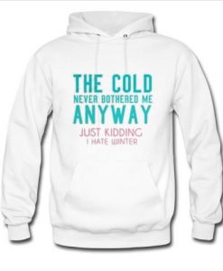 the cold never bothered me anyway hoodie