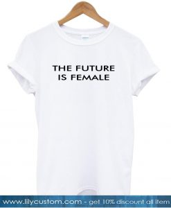 the future is female tshirt