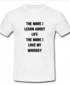 the more i learn about life t shirt