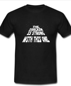 the sarcasm is strong with this one t shirt