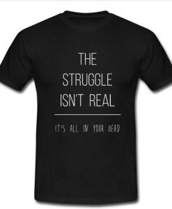 the struggle isn't real black T shirt