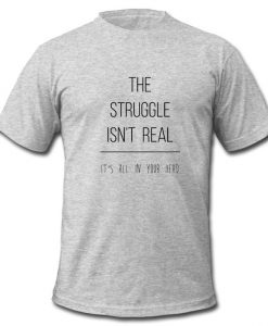 the struggle isn't real gray T shirt
