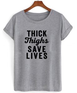 thick thighs save lives shirt