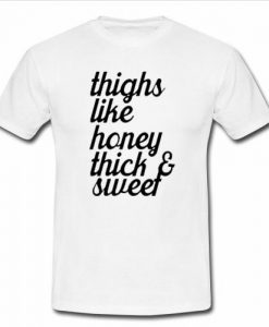 thighs like honey thick and sweet t shirt