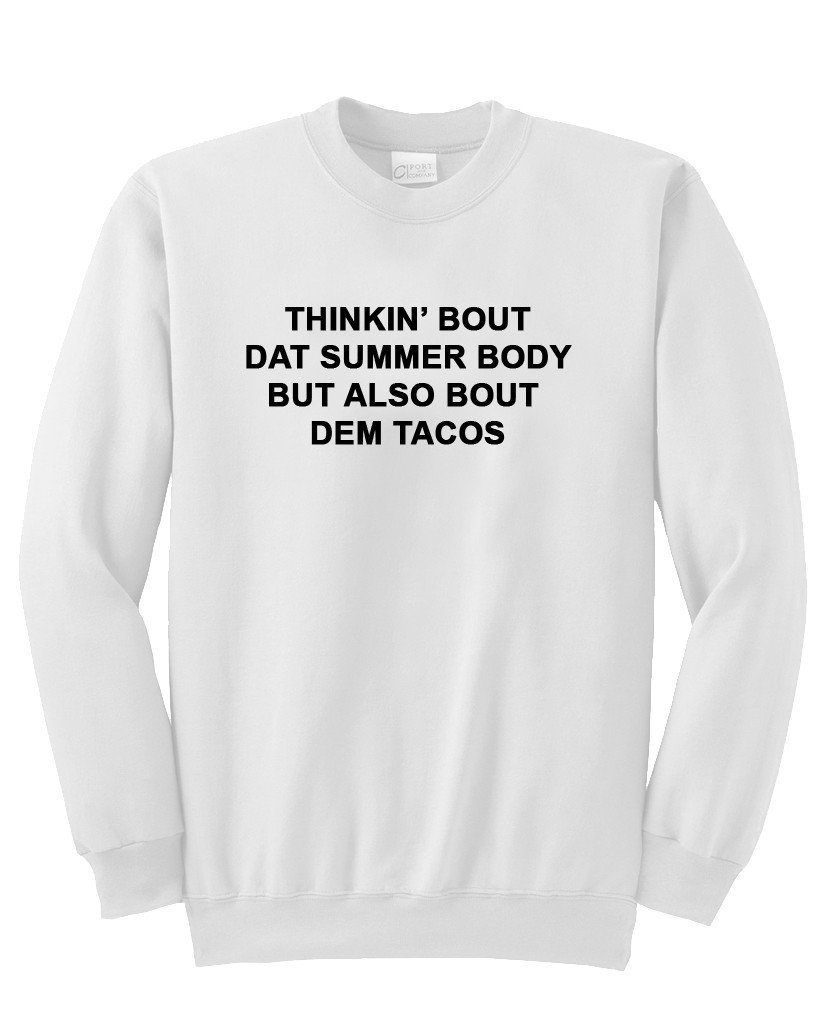 thinkin' bout dat summer body but also bout dem tacos sweatshirt
