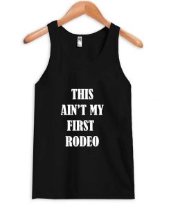 this ain't my first rodeo tanktop