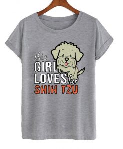 this girl loves her shih tzu t shirt