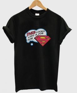 this looks like a job for superman tshirt