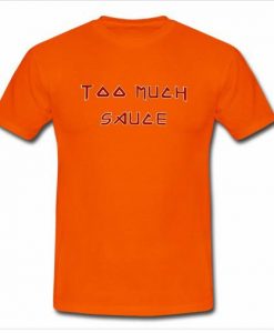 too much sauce shirt