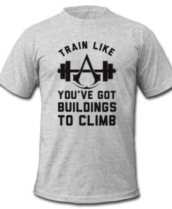 train like you've got buildings to climb t shirt