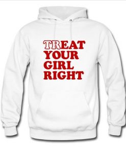 treat your girl right hoodie
