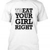 treat your girl right tshirt