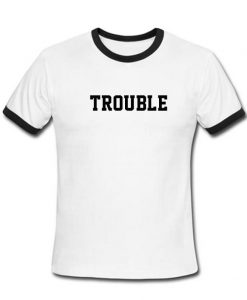trouble ringer shirt