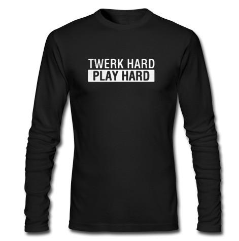 twerk hard play hard longsleeve t shirt