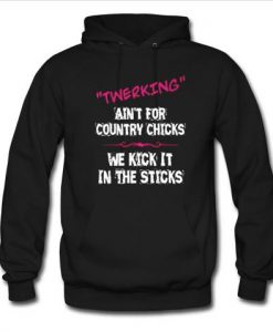 twerking ain't for country chicks hoodie
