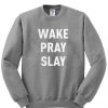 wake pray slay sweatsirt