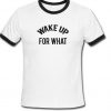 wake up for what ringer t shirt