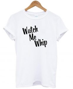 watch me whip shirt